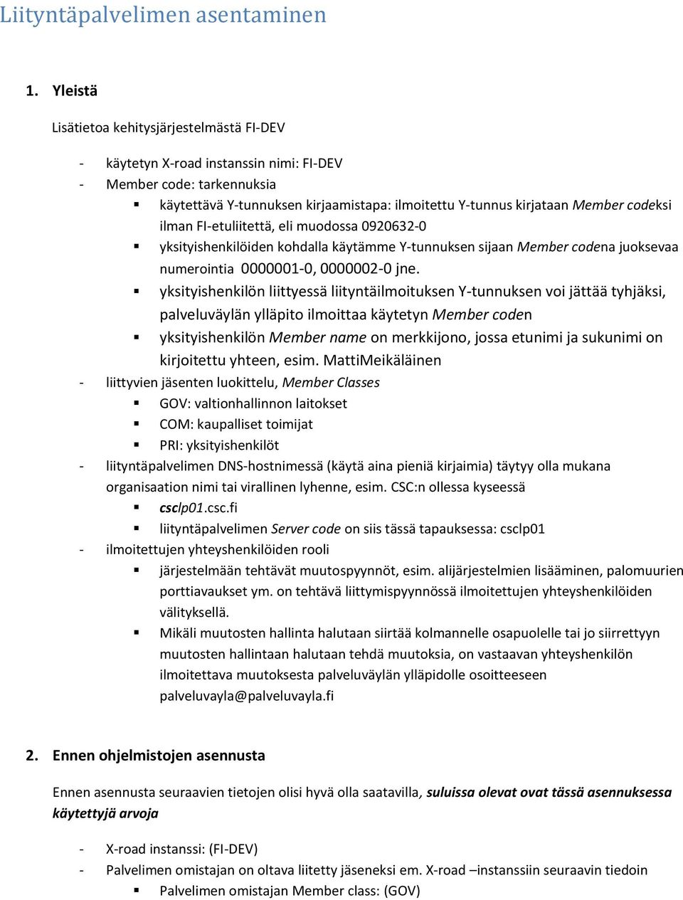 codeksi ilman FI-etuliitettä, eli muodossa 0920632-0 yksityishenkilöiden kohdalla käytämme Y-tunnuksen sijaan Member codena juoksevaa numerointia 0000001-0, 0000002-0 jne.