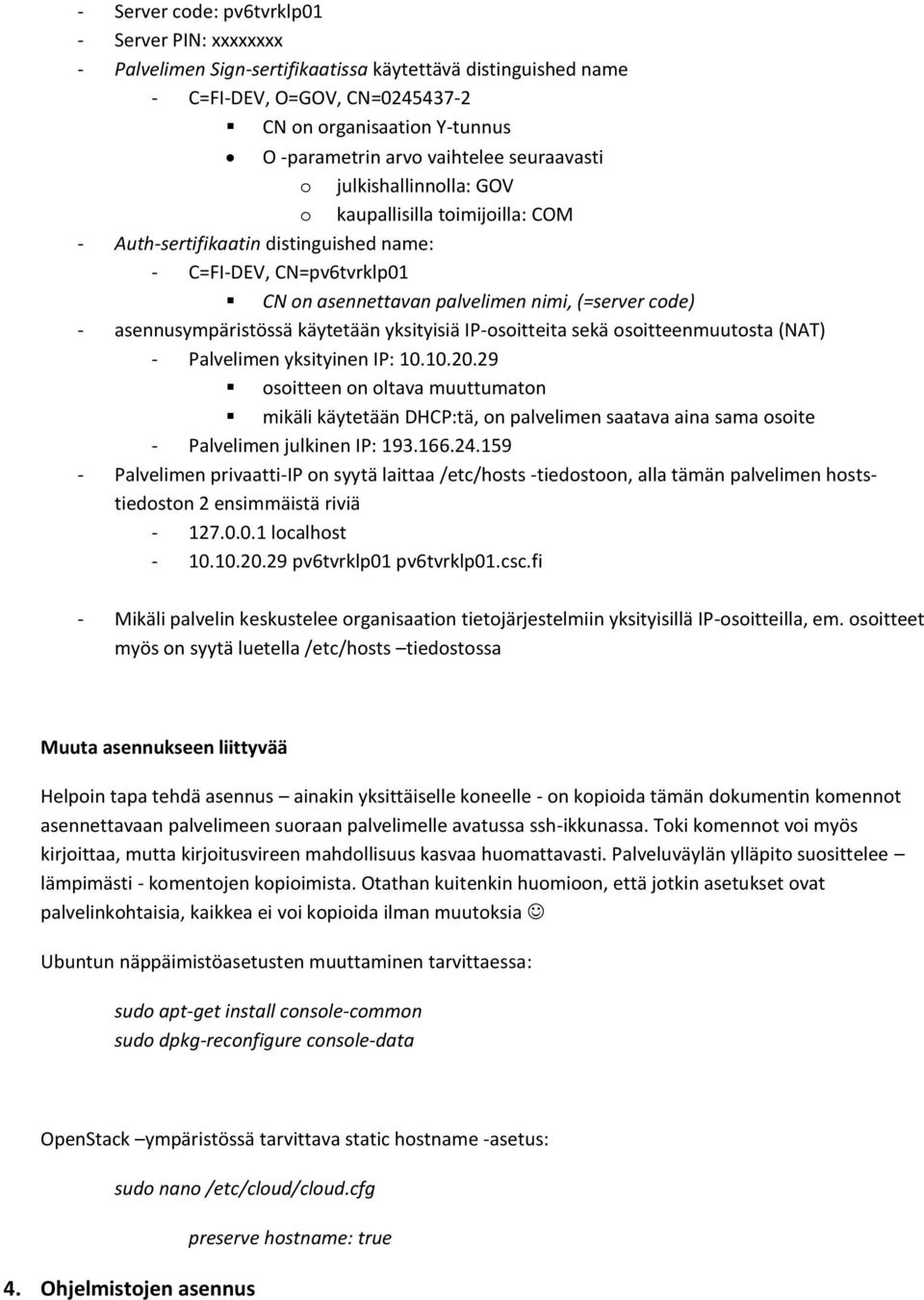 - asennusympäristössä käytetään yksityisiä IP-osoitteita sekä osoitteenmuutosta (NAT) - Palvelimen yksityinen IP: 10.10.20.