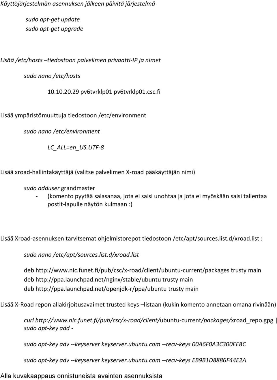 UTF-8 Lisää xroad-hallintakäyttäjä (valitse palvelimen X-road pääkäyttäjän nimi) sudo adduser grandmaster - (komento pyytää salasanaa, jota ei saisi unohtaa ja jota ei myöskään saisi tallentaa