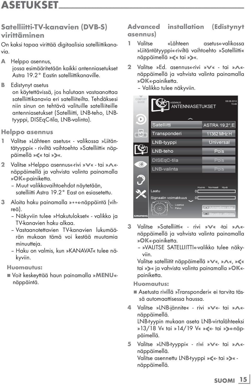 B Edistynyt asetus on käytettävissä, jos halutaan vastaanottaa satelliittikanavia eri satelliiteilta.