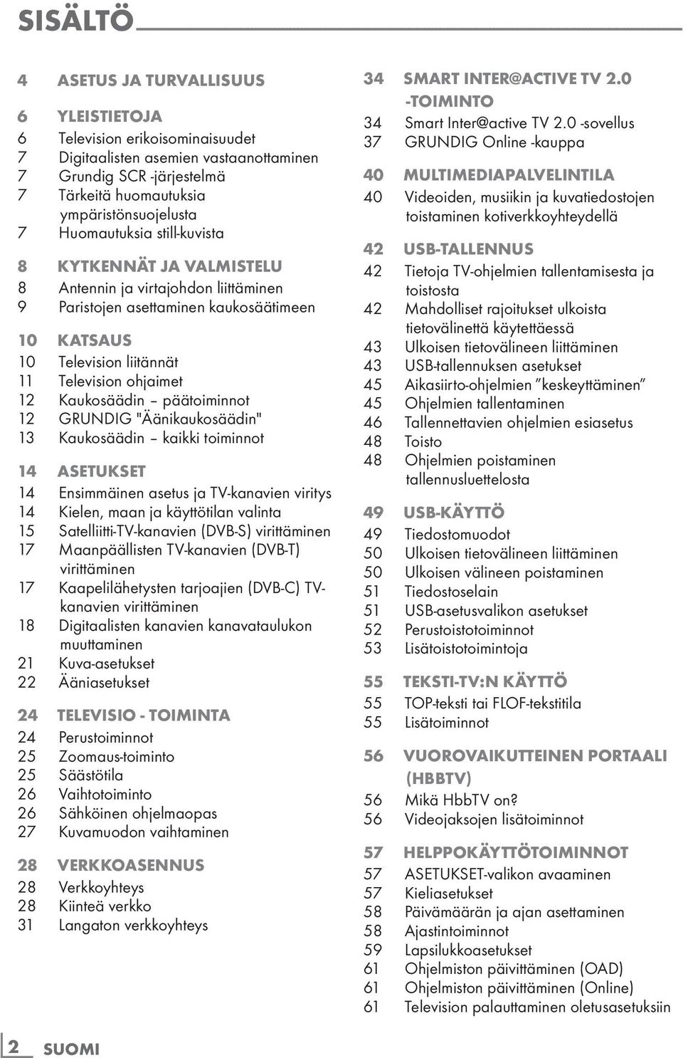 8 Antennin ja virtajohdon liittäminen 9 Paristojen asettaminen kaukosäätimeen 10 Katsaus 10 Television liitännät 11 Television ohjaimet 12 Kaukosäädin päätoiminnot 12 GRUNDIG "Äänikaukosäädin" 13