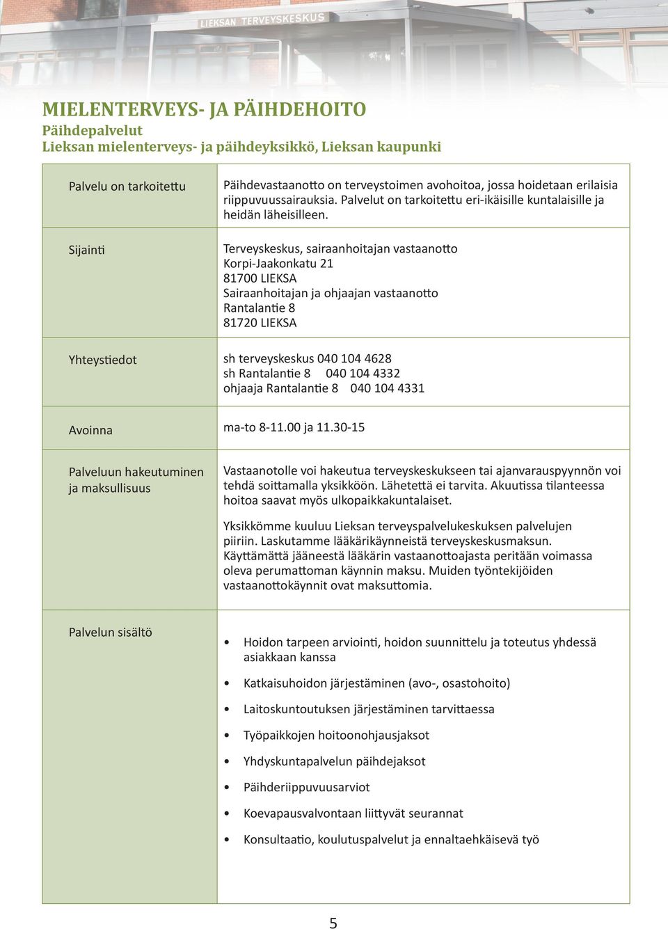 Terveyskeskus, sairaanhoitajan vastaanotto Korpi-Jaakonkatu 21 81700 LIEKSA Sairaanhoitajan ja ohjaajan vastaanotto Rantalantie 8 81720 LIEKSA Yhteystiedot sh terveyskeskus 040 104 4628 sh