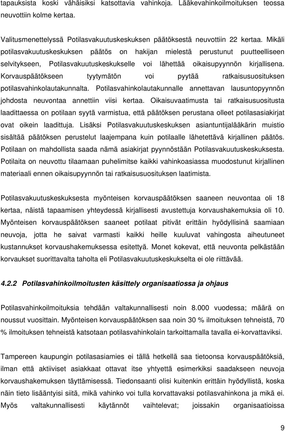 Korvauspäätökseen tyytymätön voi pyytää ratkaisusuosituksen potilasvahinkolautakunnalta. Potilasvahinkolautakunnalle annettavan lausuntopyynnön johdosta neuvontaa annettiin viisi kertaa.