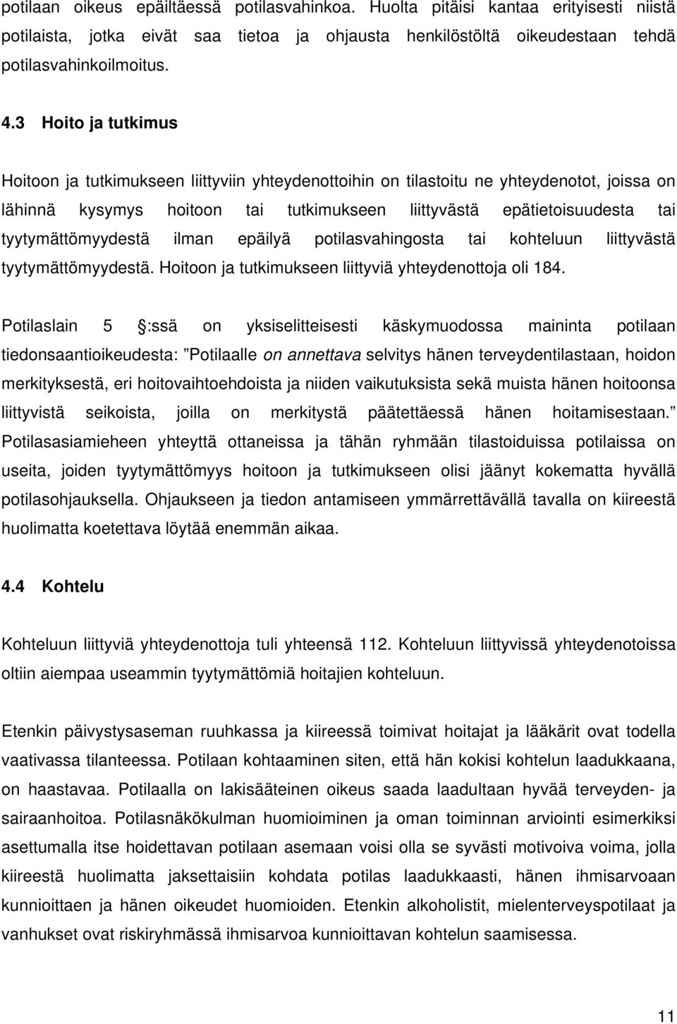 tyytymättömyydestä ilman epäilyä potilasvahingosta tai kohteluun liittyvästä tyytymättömyydestä. Hoitoon ja tutkimukseen liittyviä yhteydenottoja oli 184.