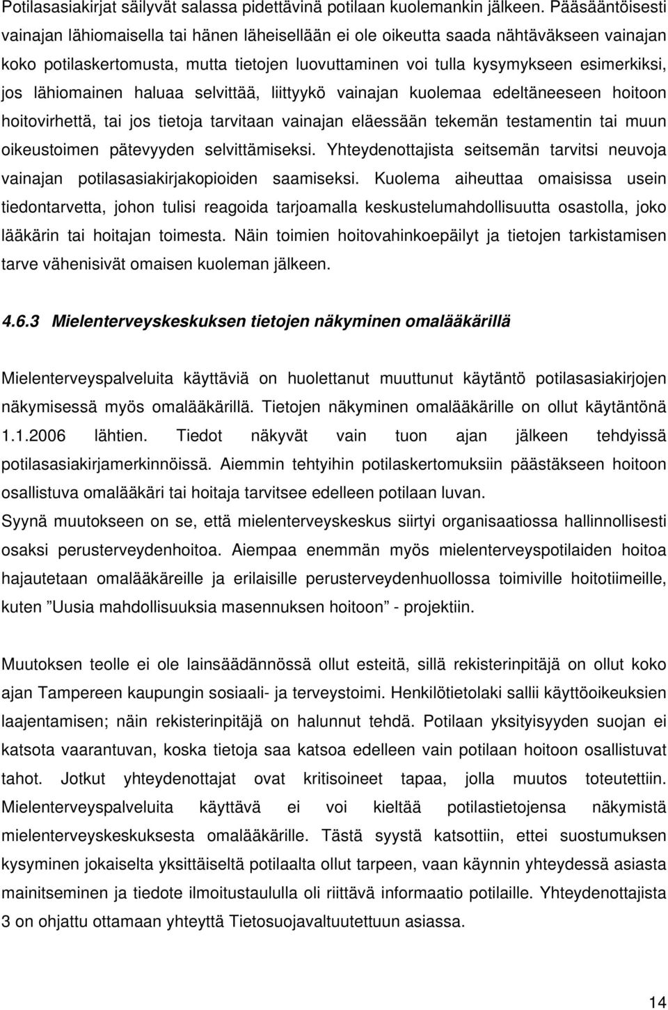 lähiomainen haluaa selvittää, liittyykö vainajan kuolemaa edeltäneeseen hoitoon hoitovirhettä, tai jos tietoja tarvitaan vainajan eläessään tekemän testamentin tai muun oikeustoimen pätevyyden