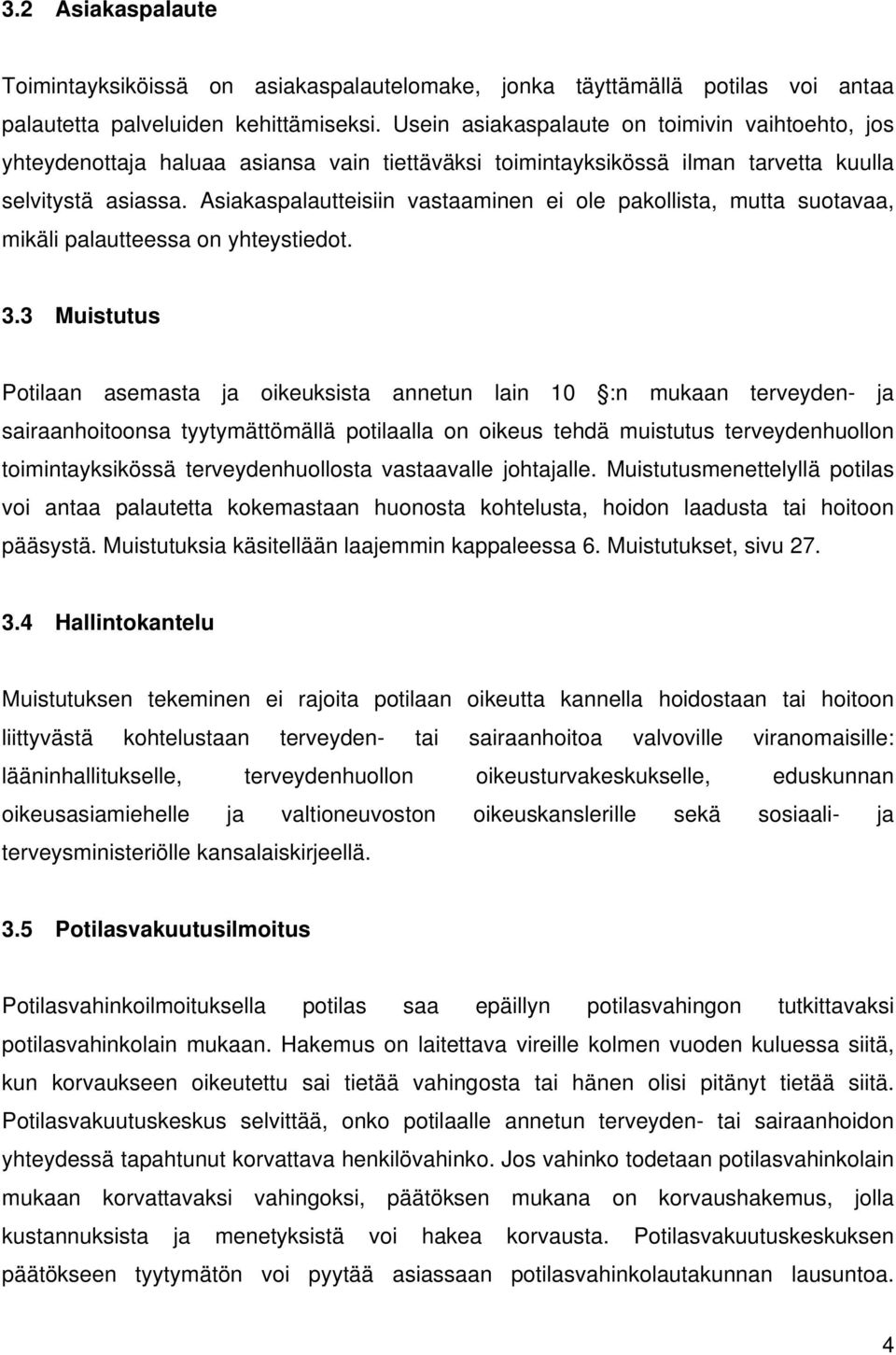 Asiakaspalautteisiin vastaaminen ei ole pakollista, mutta suotavaa, mikäli palautteessa on yhteystiedot. 3.