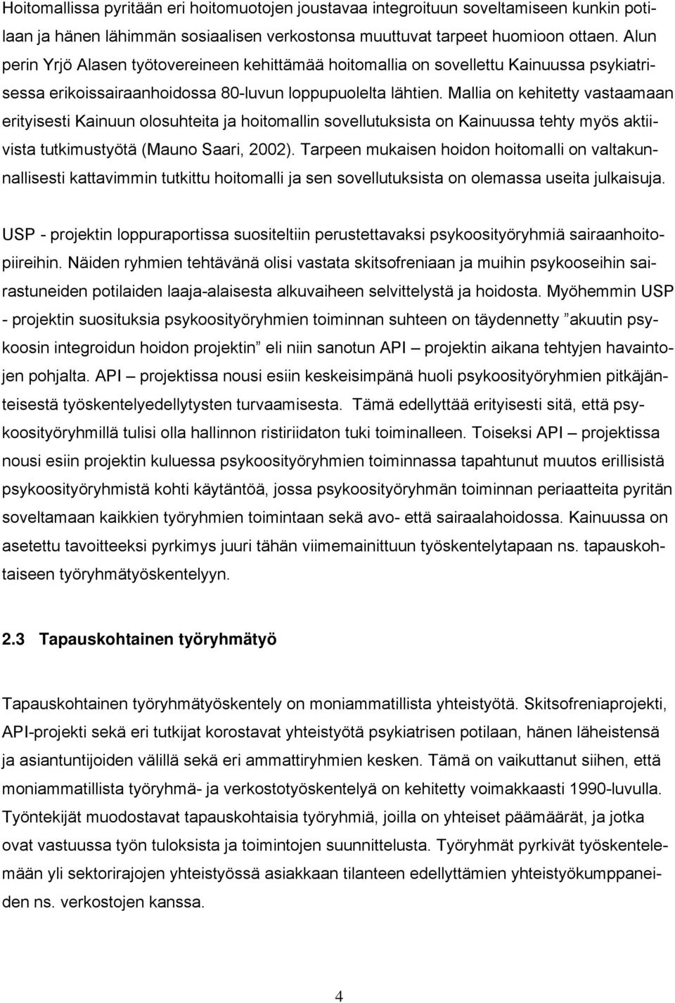 Mallia on kehitetty vastaamaan erityisesti Kainuun olosuhteita ja hoitomallin sovellutuksista on Kainuussa tehty myös aktiivista tutkimustyötä (Mauno Saari, 2002).