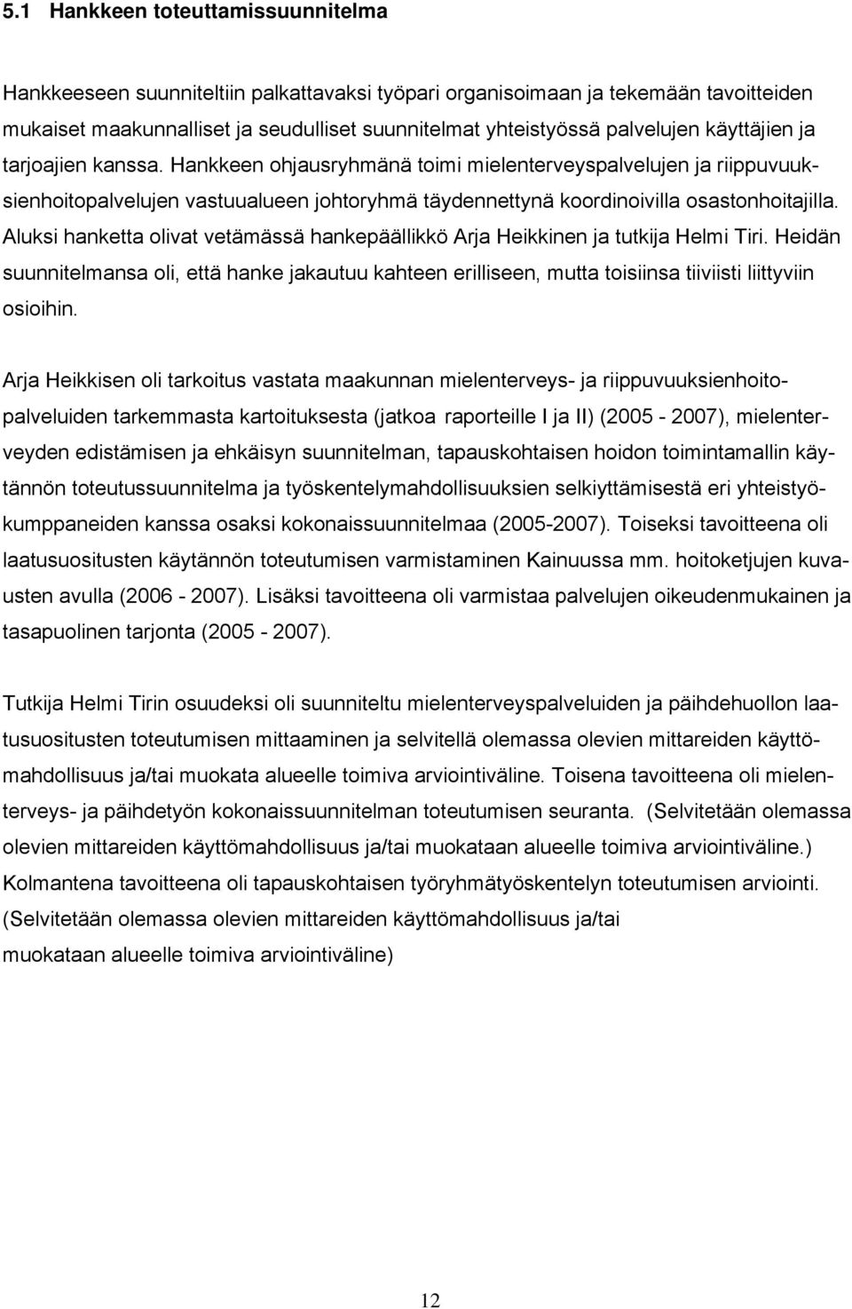 Aluksi hanketta olivat vetämässä hankepäällikkö Arja Heikkinen ja tutkija Helmi Tiri. Heidän suunnitelmansa oli, että hanke jakautuu kahteen erilliseen, mutta toisiinsa tiiviisti liittyviin osioihin.