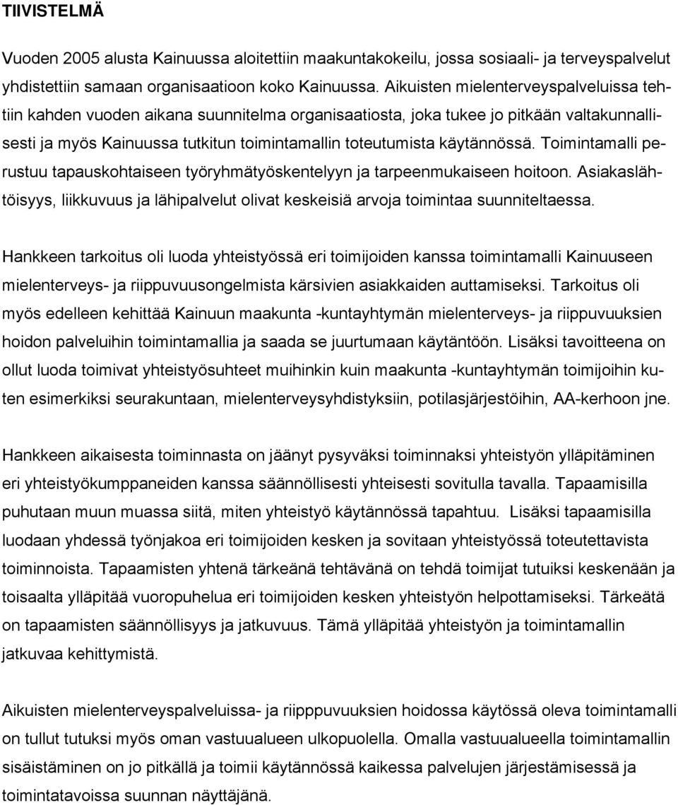 käytännössä. Toimintamalli perustuu tapauskohtaiseen työryhmätyöskentelyyn ja tarpeenmukaiseen hoitoon. Asiakaslähtöisyys, liikkuvuus ja lähipalvelut olivat keskeisiä arvoja toimintaa suunniteltaessa.