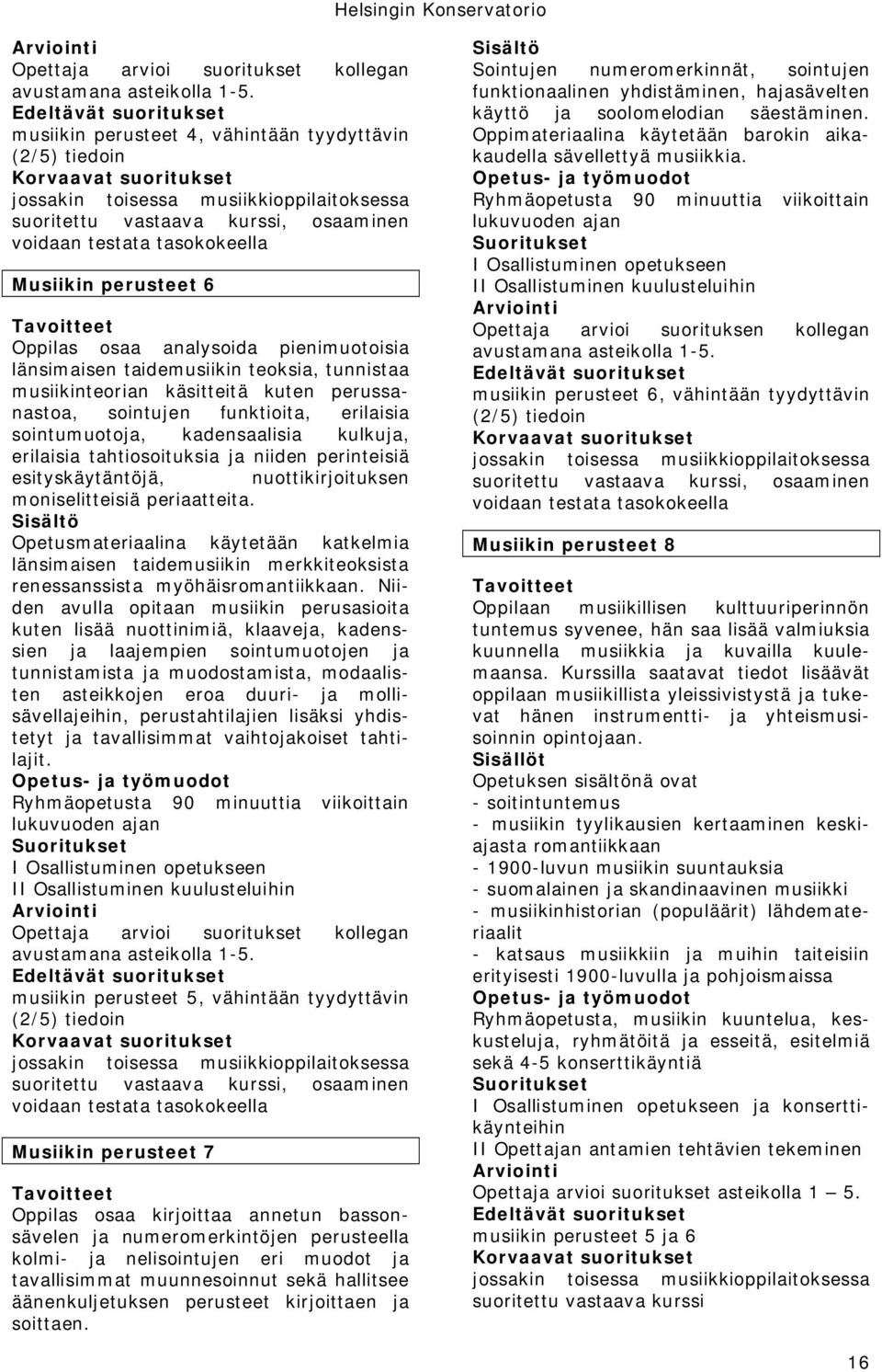 taidemusiikin teoksia, tunnistaa musiikinteorian käsitteitä kuten perussanastoa, sointujen funktioita, erilaisia sointumuotoja, kadensaalisia kulkuja, erilaisia tahtiosoituksia ja niiden perinteisiä