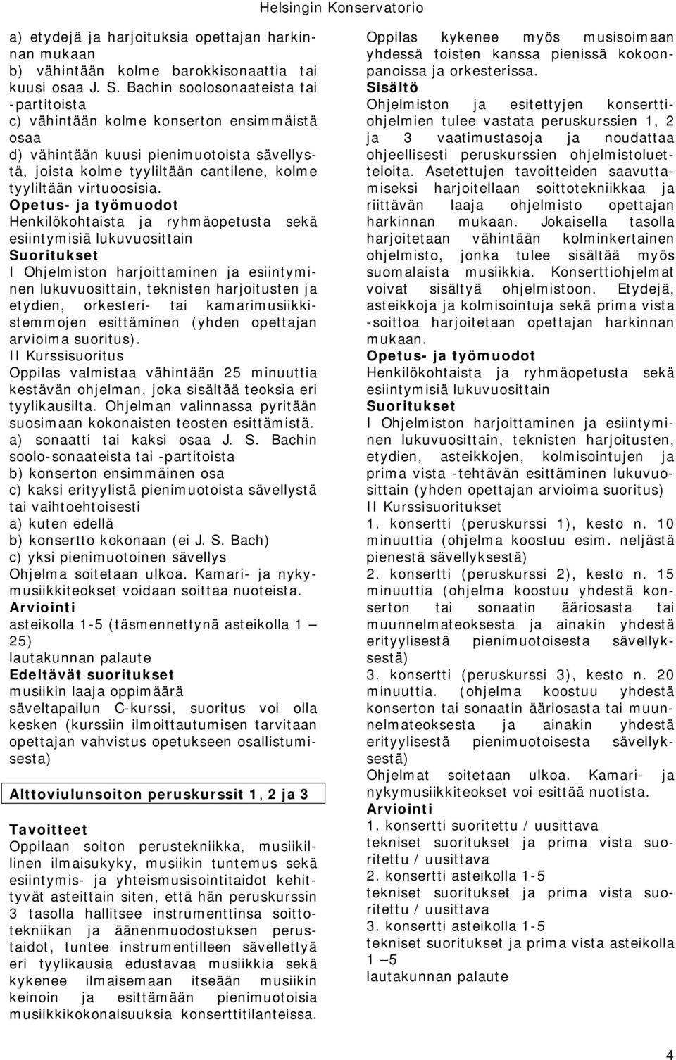 lukuvuosittain, teknisten harjoitusten ja etydien, orkesteri- tai kamarimusiikkistemmojen esittäminen (yhden opettajan arvioima suoritus).