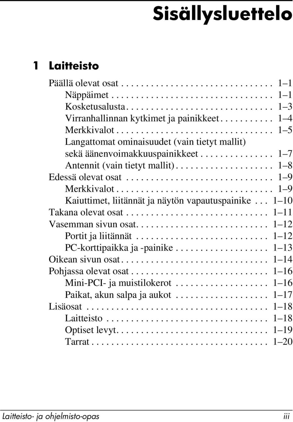 ................... 1 8 Edessä olevat osat.............................. 1 9 Merkkivalot................................ 1 9 Kaiuttimet, liitännät ja näytön vapautuspainike... 1 10 Takana olevat osat.