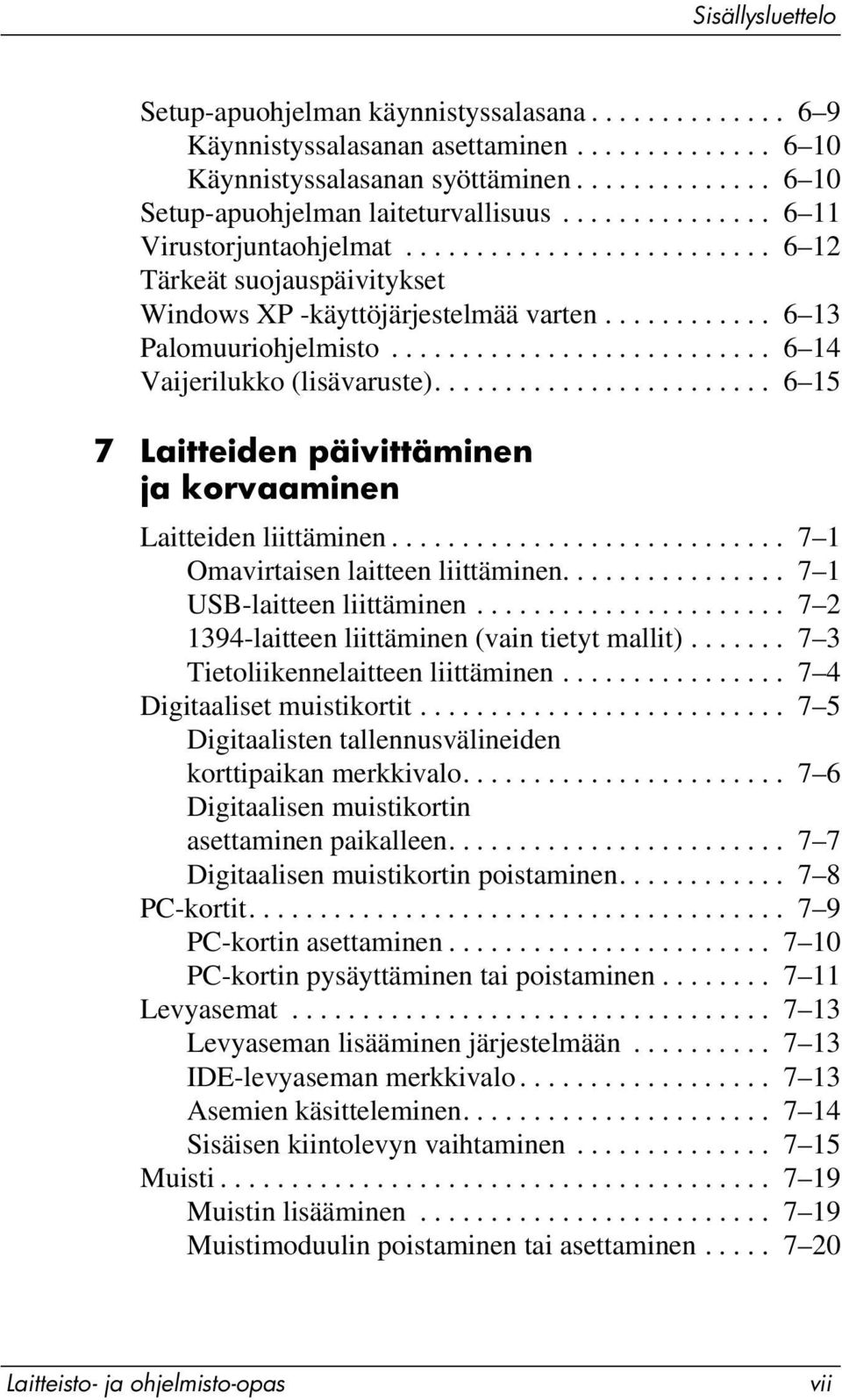 .......................... 6 14 Vaijerilukko (lisävaruste)........................ 6 15 7 Laitteiden päivittäminen ja korvaaminen Laitteiden liittäminen............................ 7 1 Omavirtaisen laitteen liittäminen.