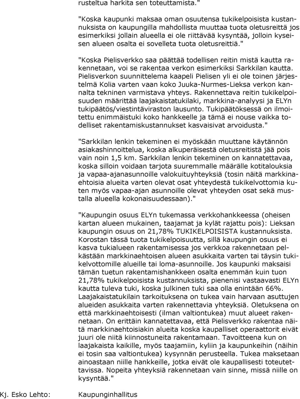 seisen alueen osalta ei sovelleta tuota oletusreittiä." "Koska Pielisverkko saa päättää todellisen reitin mistä kautta raken ne taan, voi se rakentaa verkon esimerkiksi Sarkkilan kautta.