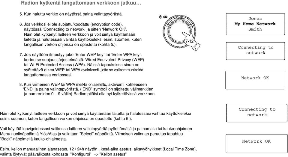 Näin olet kytkenyt laitteen verkkoon ja voit siirtyä käyttämään laitetta ja halutessasi vaihtaa käyttökieleksi esim. suomen, kuten langallisen verkon ohjeissa on opastettu (kohta 5.). 7.