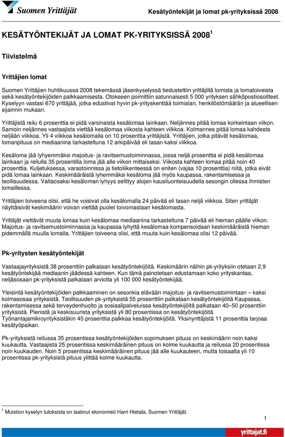 Kyselyyn vastasi 670 yrittäjää, jotka edustivat hyvin pk-yrityskenttää toimialan, henkilöstömäärän ja alueellisen sijainnin mukaan.