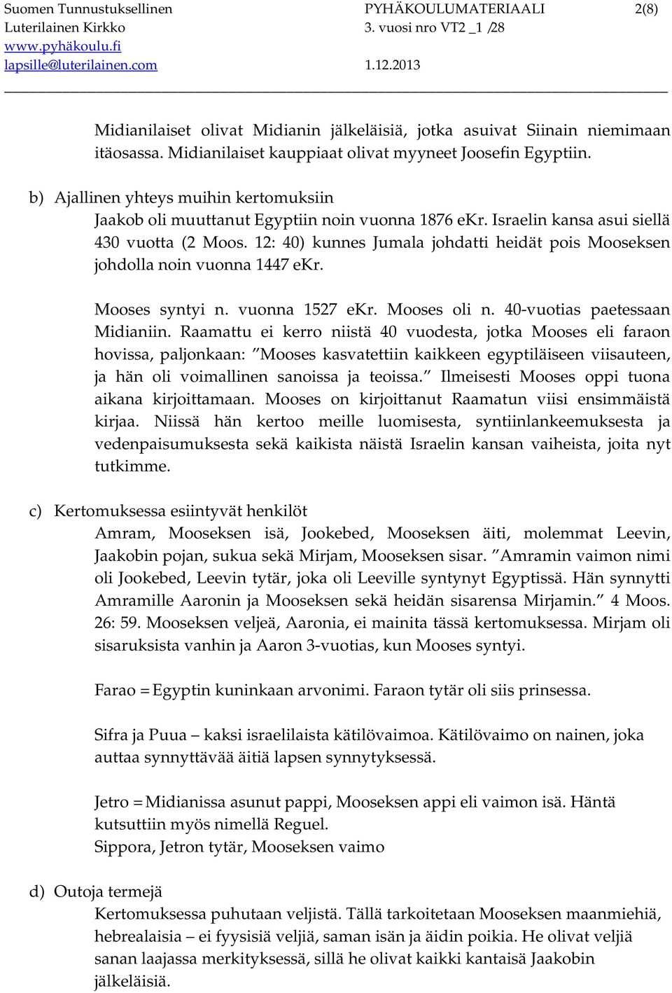 12: 40) kunnes Jumala johdatti heidät pois Mooseksen johdolla noin vuonna 1447 ekr. Mooses syntyi n. vuonna 1527 ekr. Mooses oli n. 40-vuotias paetessaan Midianiin.