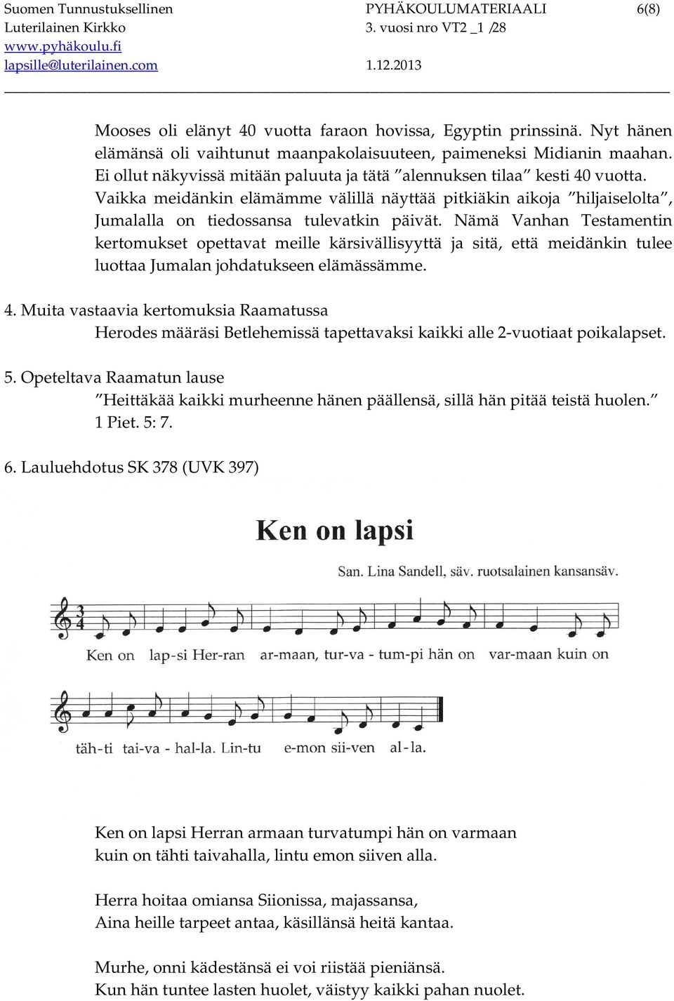 Nämä Vanhan Testamentin kertomukset opettavat meille kärsivällisyyttä ja sitä, että meidänkin tulee luottaa Jumalan johdatukseen elämässämme. 4.