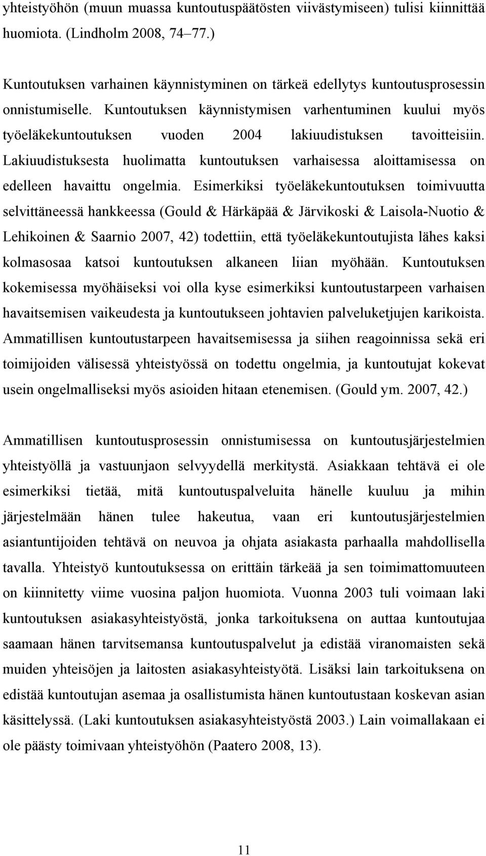 Kuntoutuksen käynnistymisen varhentuminen kuului myös työeläkekuntoutuksen vuoden 2004 lakiuudistuksen tavoitteisiin.