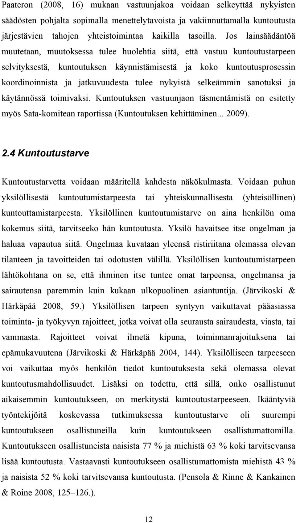 Jos lainsäädäntöä muutetaan, muutoksessa tulee huolehtia siitä, että vastuu kuntoutustarpeen selvityksestä, kuntoutuksen käynnistämisestä ja koko kuntoutusprosessin koordinoinnista ja jatkuvuudesta