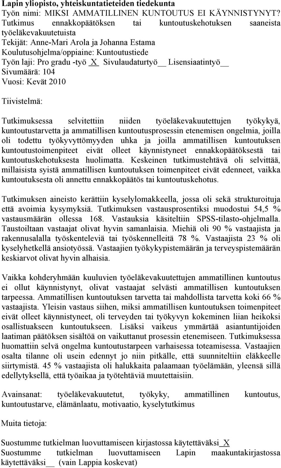 Sivulaudaturtyö Lisensiaatintyö Sivumäärä: 104 Vuosi: Kevät 2010 Tiivistelmä: Tutkimuksessa selvitettiin niiden työeläkevakuutettujen työkykyä, kuntoutustarvetta ja ammatillisen kuntoutusprosessin