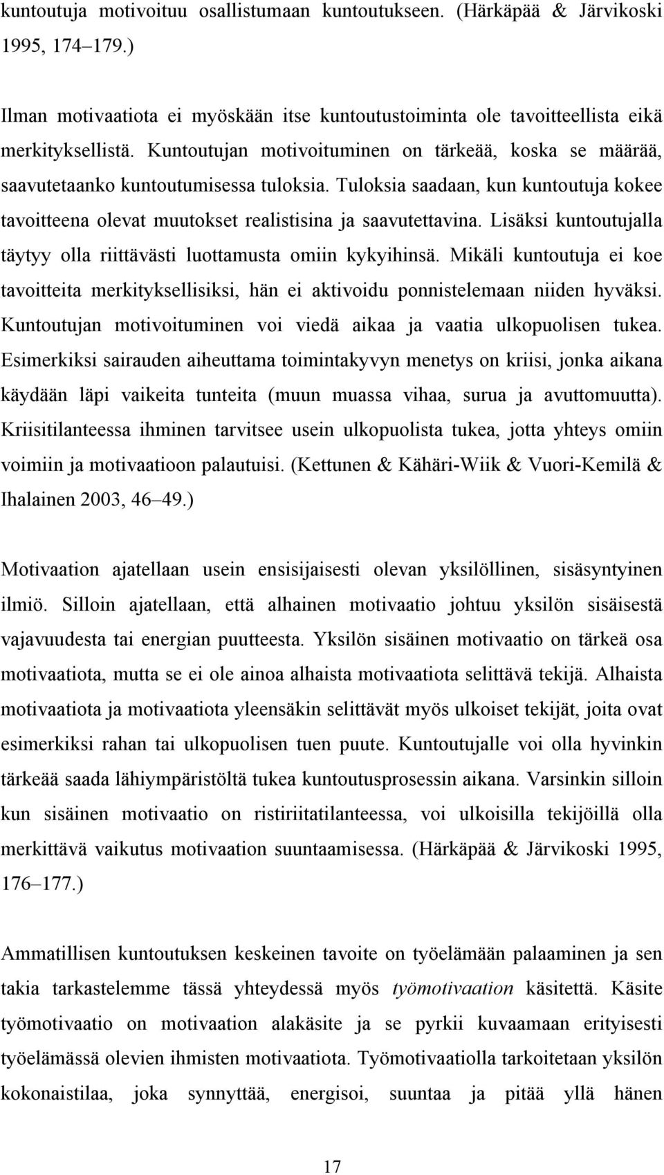 Lisäksi kuntoutujalla täytyy olla riittävästi luottamusta omiin kykyihinsä. Mikäli kuntoutuja ei koe tavoitteita merkityksellisiksi, hän ei aktivoidu ponnistelemaan niiden hyväksi.