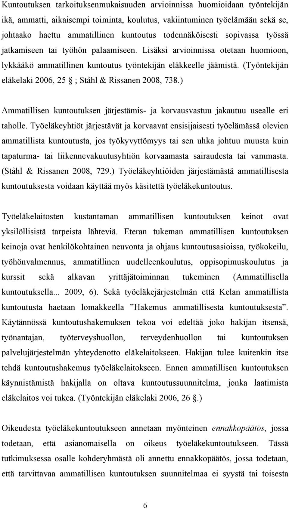 (Työntekijän eläkelaki 2006, 25 ; Ståhl & Rissanen 2008, 738.) Ammatillisen kuntoutuksen järjestämis ja korvausvastuu jakautuu usealle eri taholle.