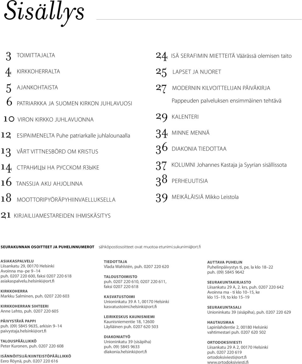 NUORET 27 MODERNIN KILVOITTELIJAn PÄIVÄKIRJA Pappeuden palveluksen ensimmäinen tehtävä 29 KALENTERI 34 MINNE MENNÄ 36 diakonia tiedottaa 37 KOLUMNI Johannes Kastaja ja Syyrian sisällissota 38