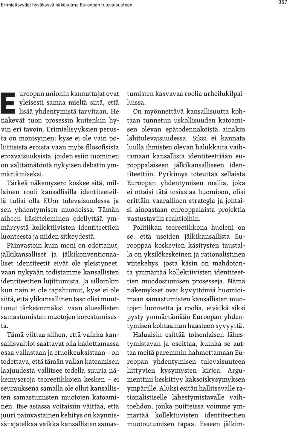 Erimielisyyksien perusta on monisyinen: kyse ei ole vain poliittisista eroista vaan myös filosofisista eroavaisuuksista, joiden esiin tuominen on välttämätöntä nykyisen debatin ymmärtämiseksi.