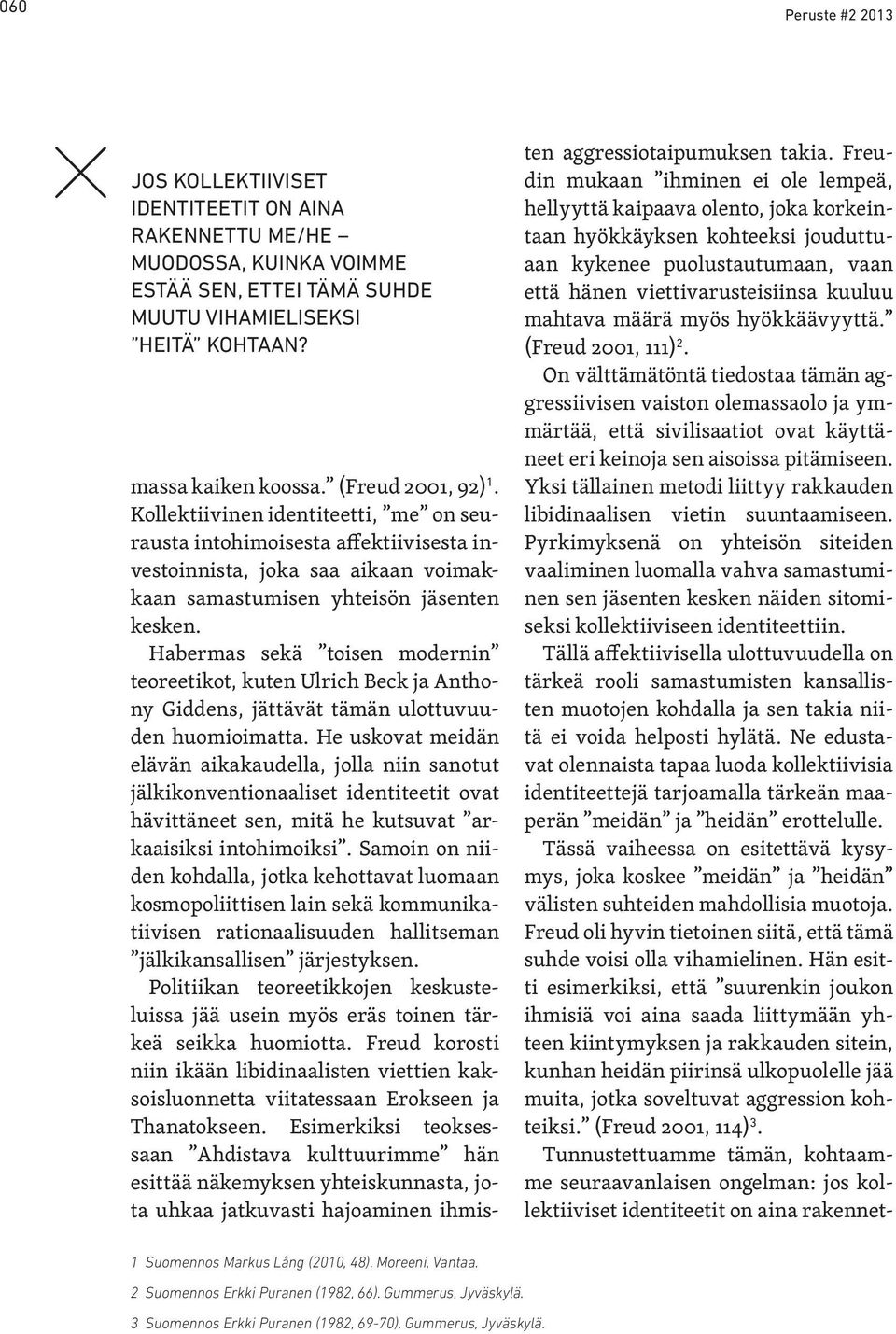 Habermas sekä toisen modernin teoreetikot, kuten Ulrich Beck ja Anthony Giddens, jättävät tämän ulottuvuuden huomioimatta.