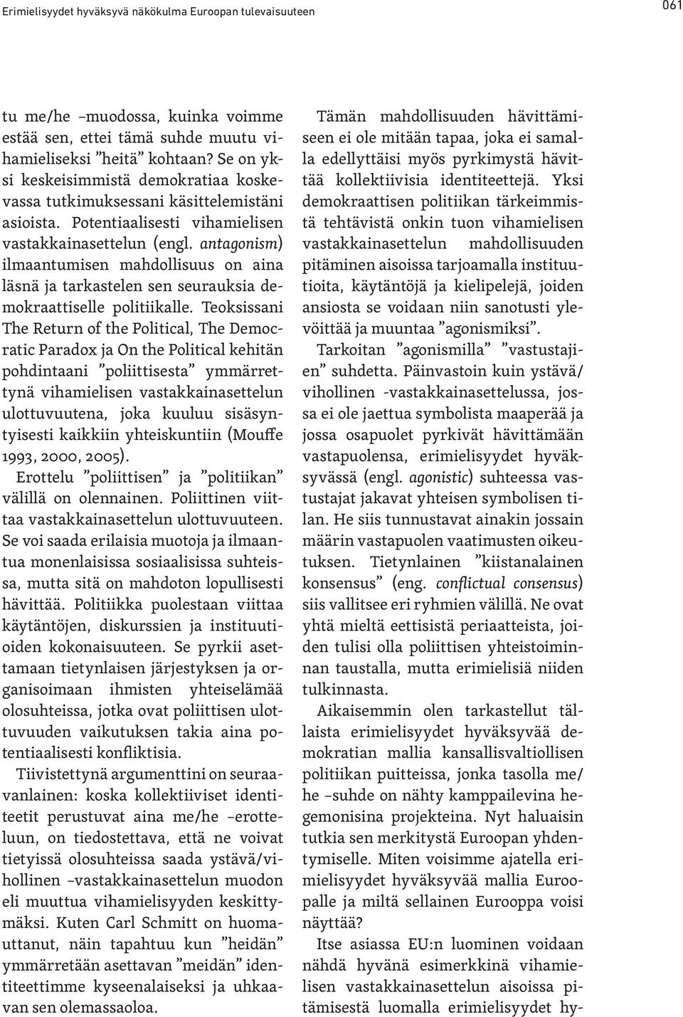 antagonism) ilmaantumisen mahdollisuus on aina läsnä ja tarkastelen sen seurauksia demokraattiselle politiikalle.