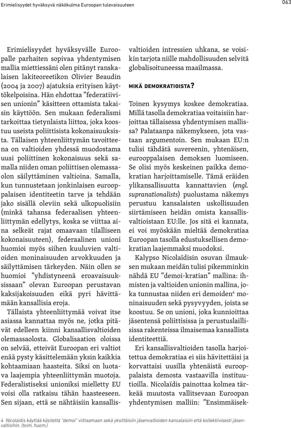 Sen mukaan federalismi tarkoittaa tietynlaista liittoa, joka koostuu useista poliittisista kokonaisuuksista.