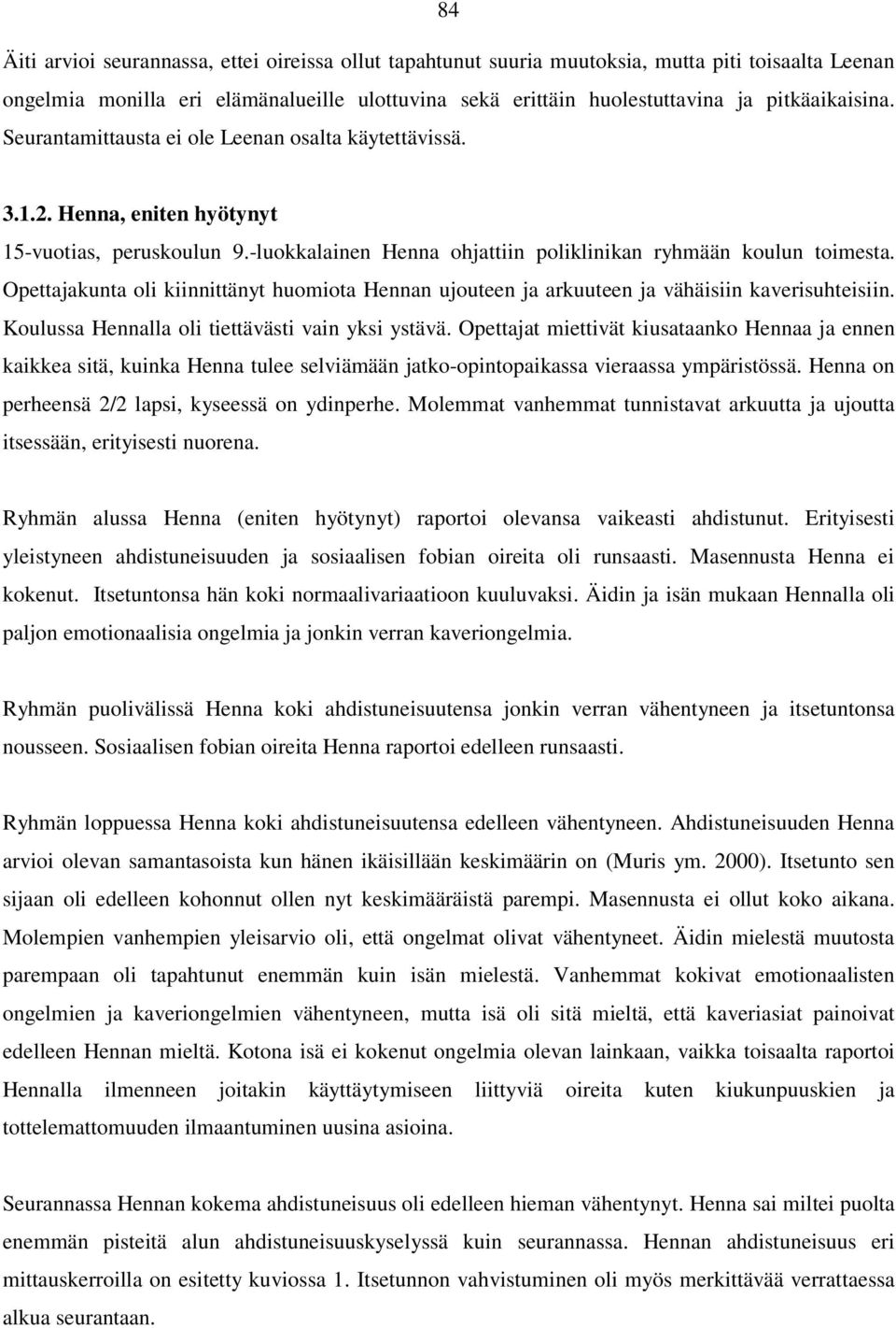 Opettajakunta oli kiinnittänyt huomiota Hennan ujouteen ja arkuuteen ja vähäisiin kaverisuhteisiin. Koulussa Hennalla oli tiettävästi vain yksi ystävä.