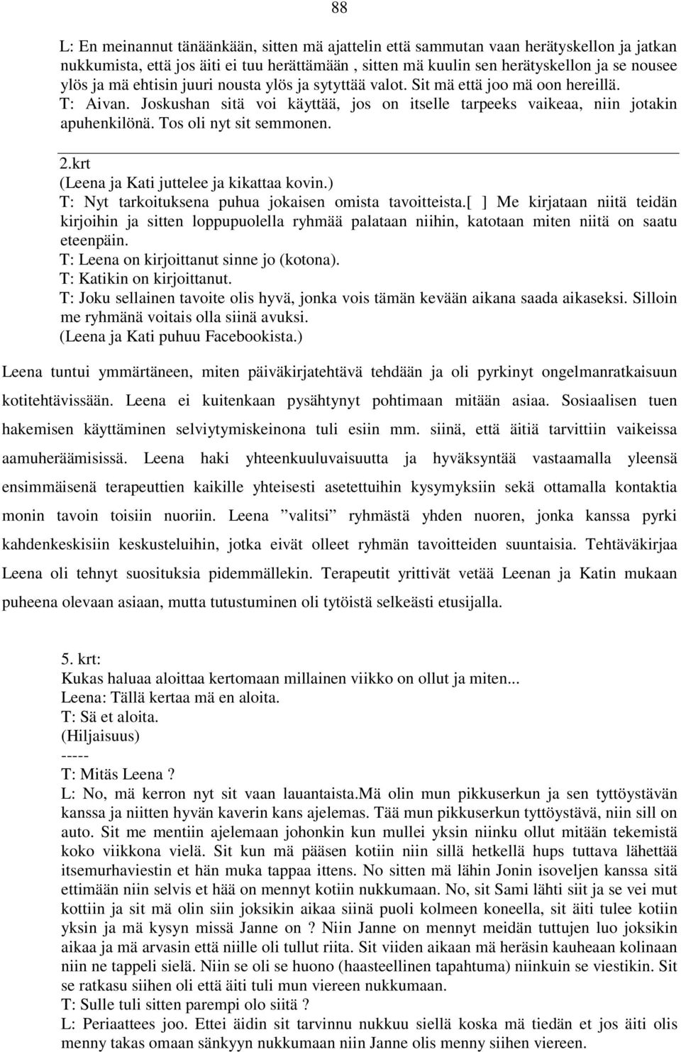 Tos oli nyt sit semmonen. 2.krt (Leena ja Kati juttelee ja kikattaa kovin.) T: Nyt tarkoituksena puhua jokaisen omista tavoitteista.