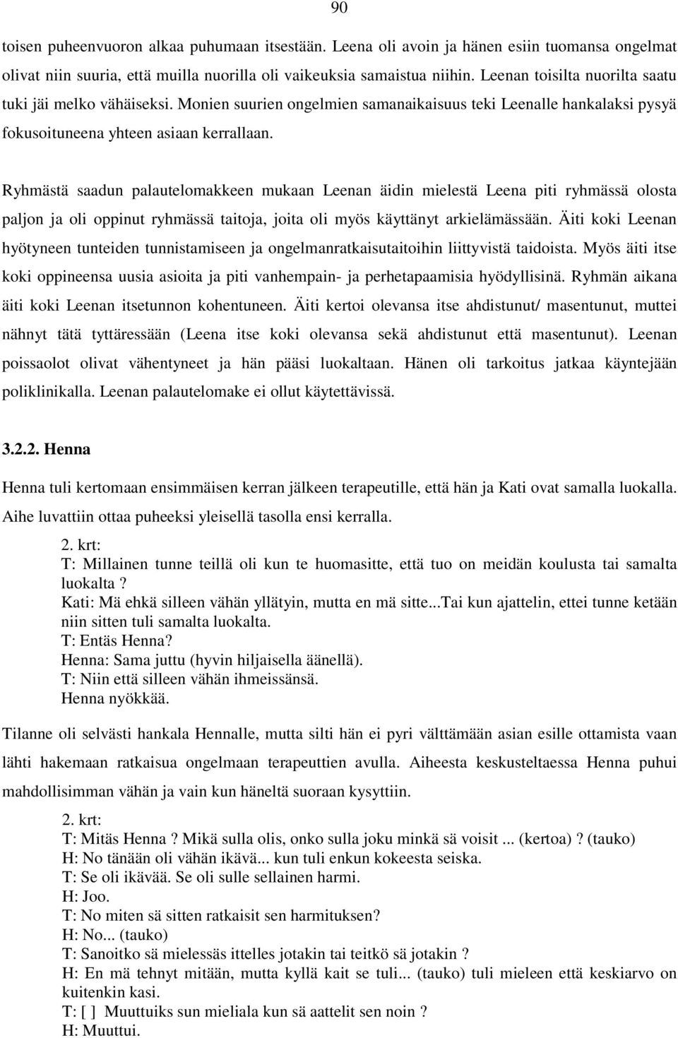 Ryhmästä saadun palautelomakkeen mukaan Leenan äidin mielestä Leena piti ryhmässä olosta paljon ja oli oppinut ryhmässä taitoja, joita oli myös käyttänyt arkielämässään.