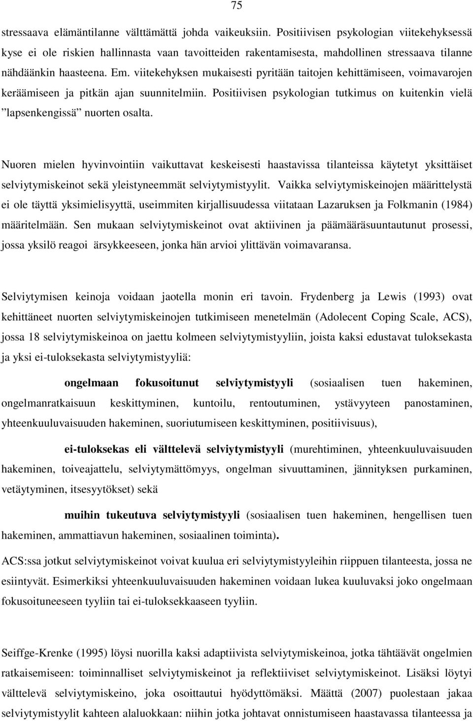 viitekehyksen mukaisesti pyritään taitojen kehittämiseen, voimavarojen keräämiseen ja pitkän ajan suunnitelmiin. Positiivisen psykologian tutkimus on kuitenkin vielä lapsenkengissä nuorten osalta.