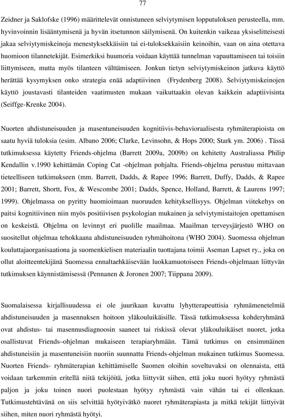 Esimerkiksi huumoria voidaan käyttää tunnelman vapauttamiseen tai toisiin liittymiseen, mutta myös tilanteen välttämiseen.