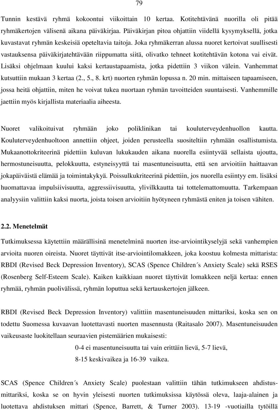 Joka ryhmäkerran alussa nuoret kertoivat suullisesti vastauksensa päiväkirjatehtävään riippumatta siitä, olivatko tehneet kotitehtävän kotona vai eivät.