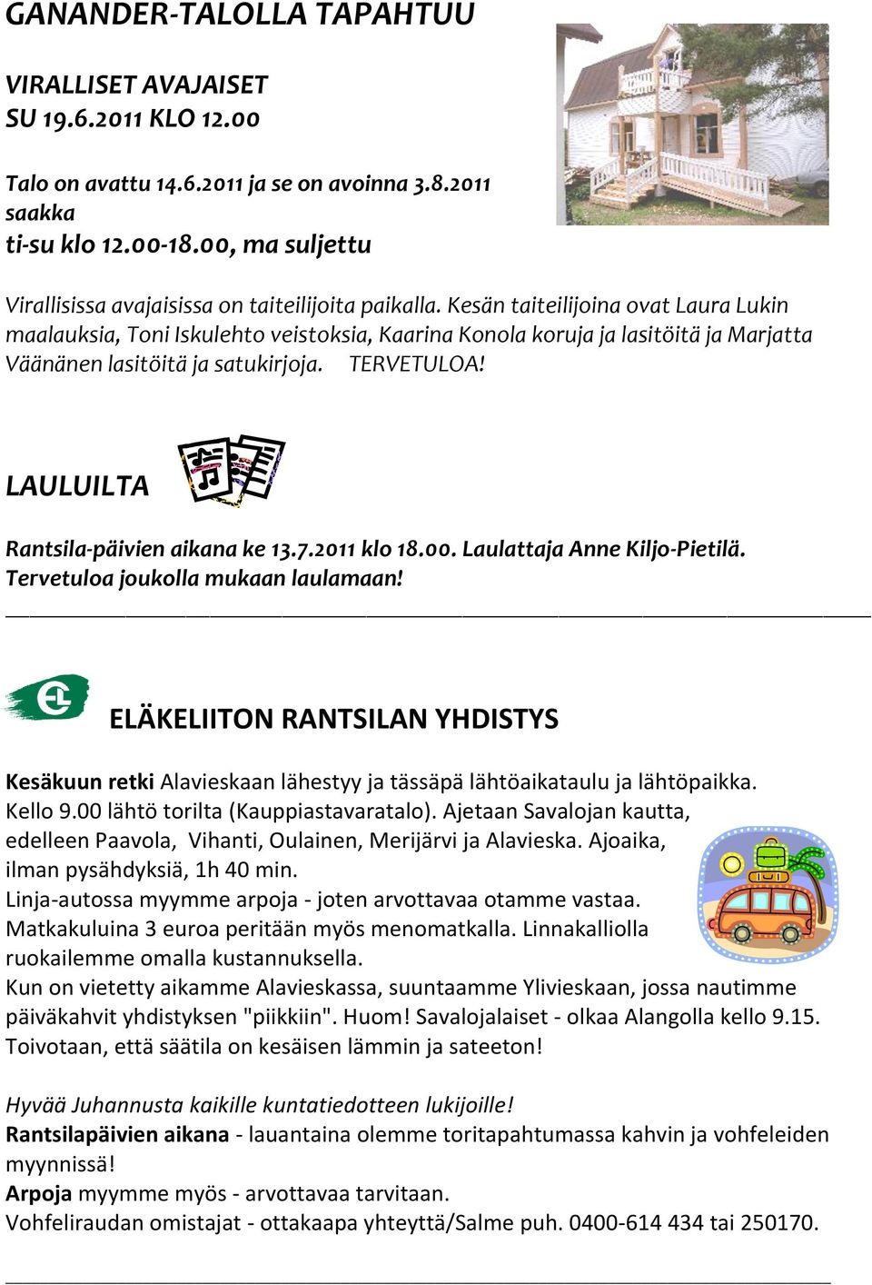 Kesän taiteilijoina ovat Laura Lukin maalauksia, Toni Iskulehto veistoksia, Kaarina Konola koruja ja lasitöitä ja Marjatta Väänänen lasitöitä ja satukirjoja. TERVETULOA!