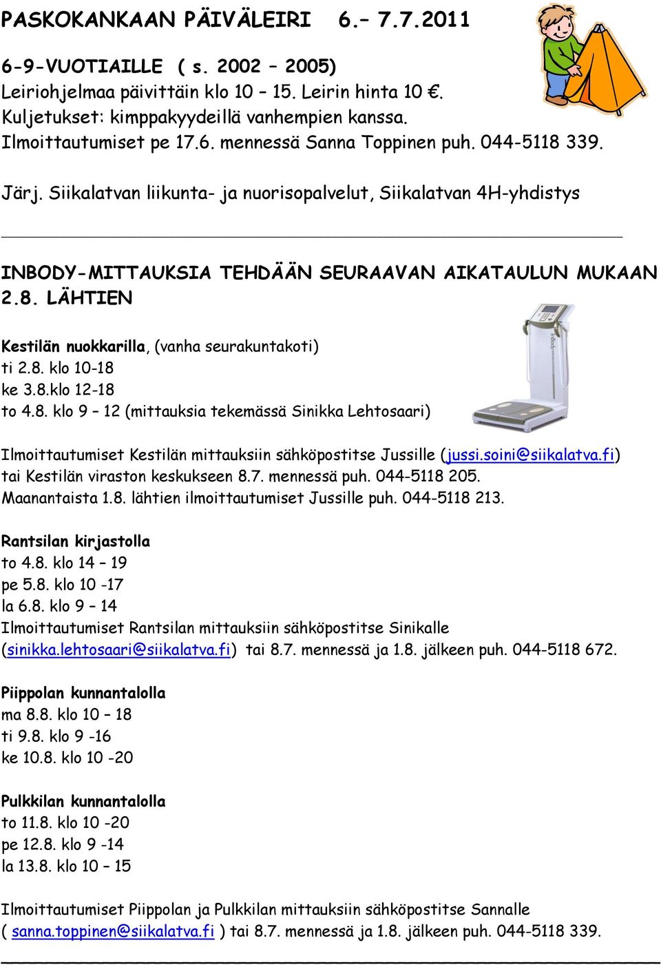 8. klo 10-18 ke 3.8.klo 12-18 to 4.8. klo 9 12 (mittauksia tekemässä Sinikka Lehtosaari) Ilmoittautumiset Kestilän mittauksiin sähköpostitse Jussille (jussi.soini@siikalatva.