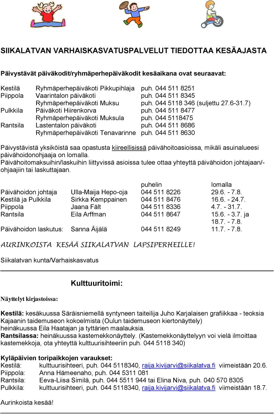 044 511 8477 Ryhmäperhepäiväkoti Muksula puh. 044 5118475 Rantsila Lastentalon päiväkoti puh. 044 511 8686 Ryhmäperhepäiväkoti Tenavarinne puh.