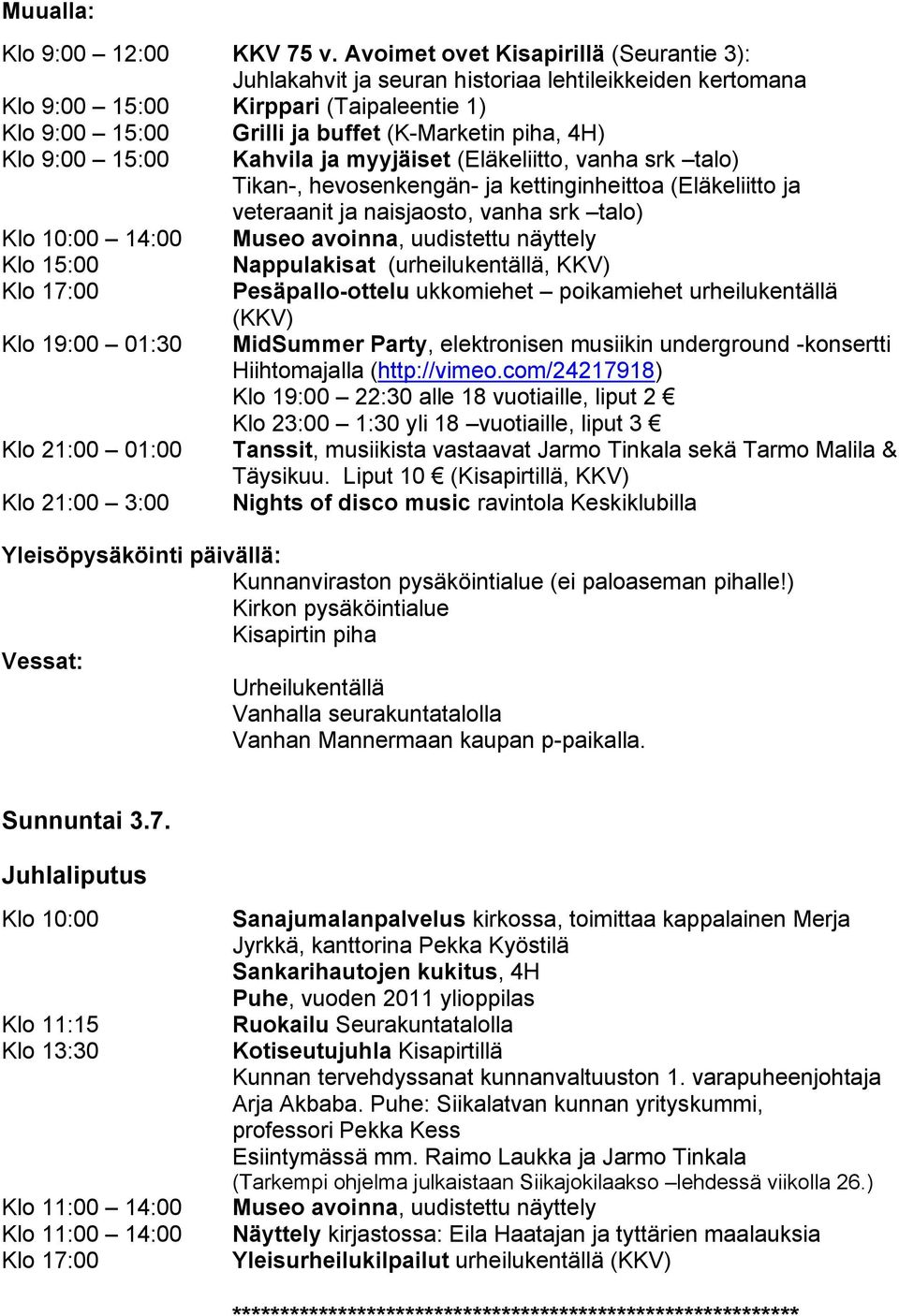 9:00 15:00 Kahvila ja myyjäiset (Eläkeliitto, vanha srk talo) Tikan-, hevosenkengän- ja kettinginheittoa (Eläkeliitto ja veteraanit ja naisjaosto, vanha srk talo) Klo 10:00 14:00 Museo avoinna,