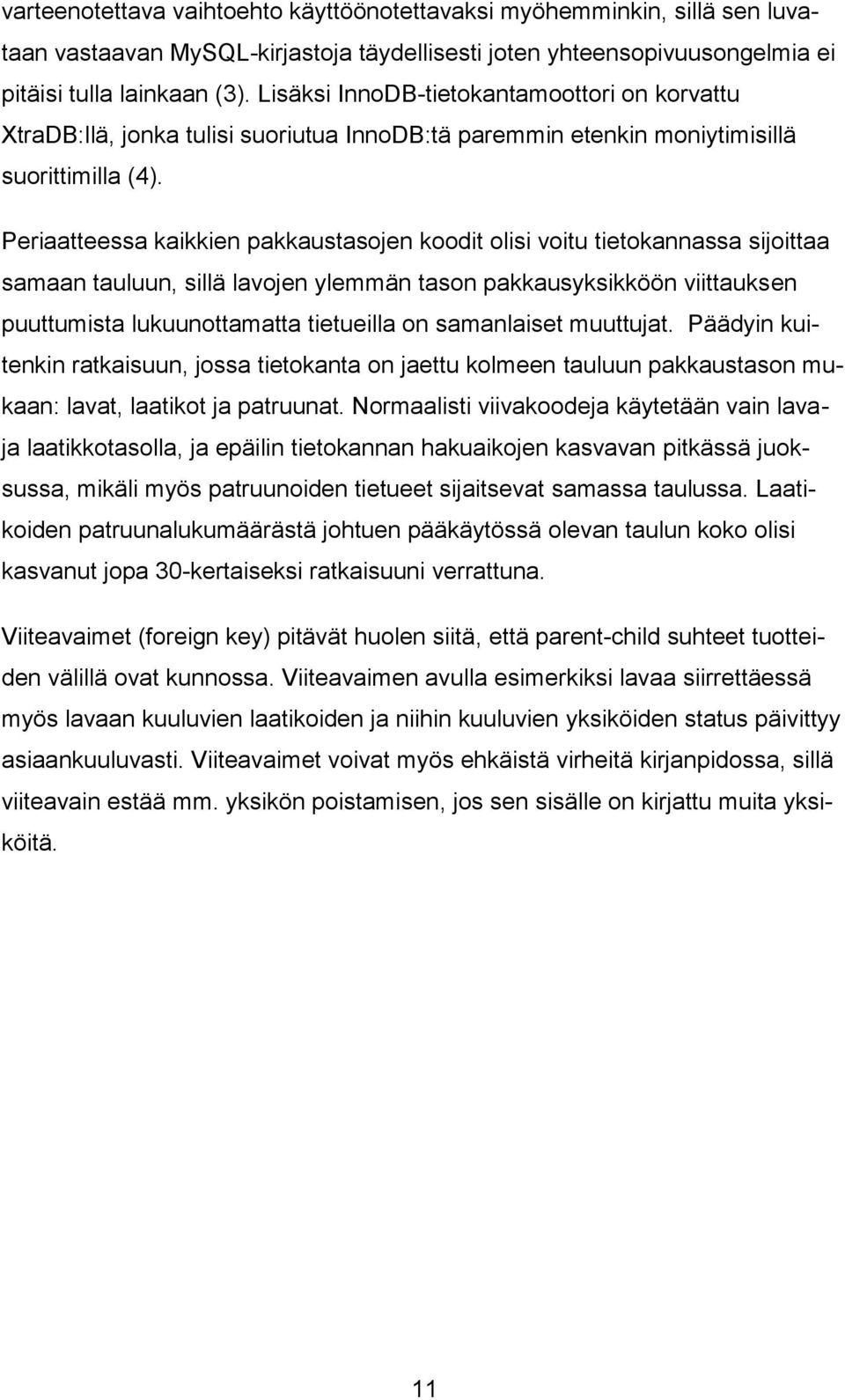 Periaatteessa kaikkien pakkaustasojen koodit olisi voitu tietokannassa sijoittaa samaan tauluun, sillä lavojen ylemmän tason pakkausyksikköön viittauksen puuttumista lukuunottamatta tietueilla on