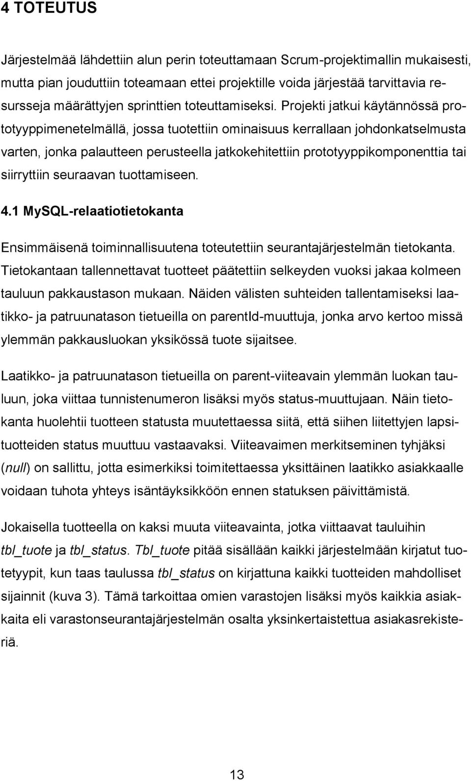 Projekti jatkui käytännössä prototyyppimenetelmällä, jossa tuotettiin ominaisuus kerrallaan johdonkatselmusta varten, jonka palautteen perusteella jatkokehitettiin prototyyppikomponenttia tai