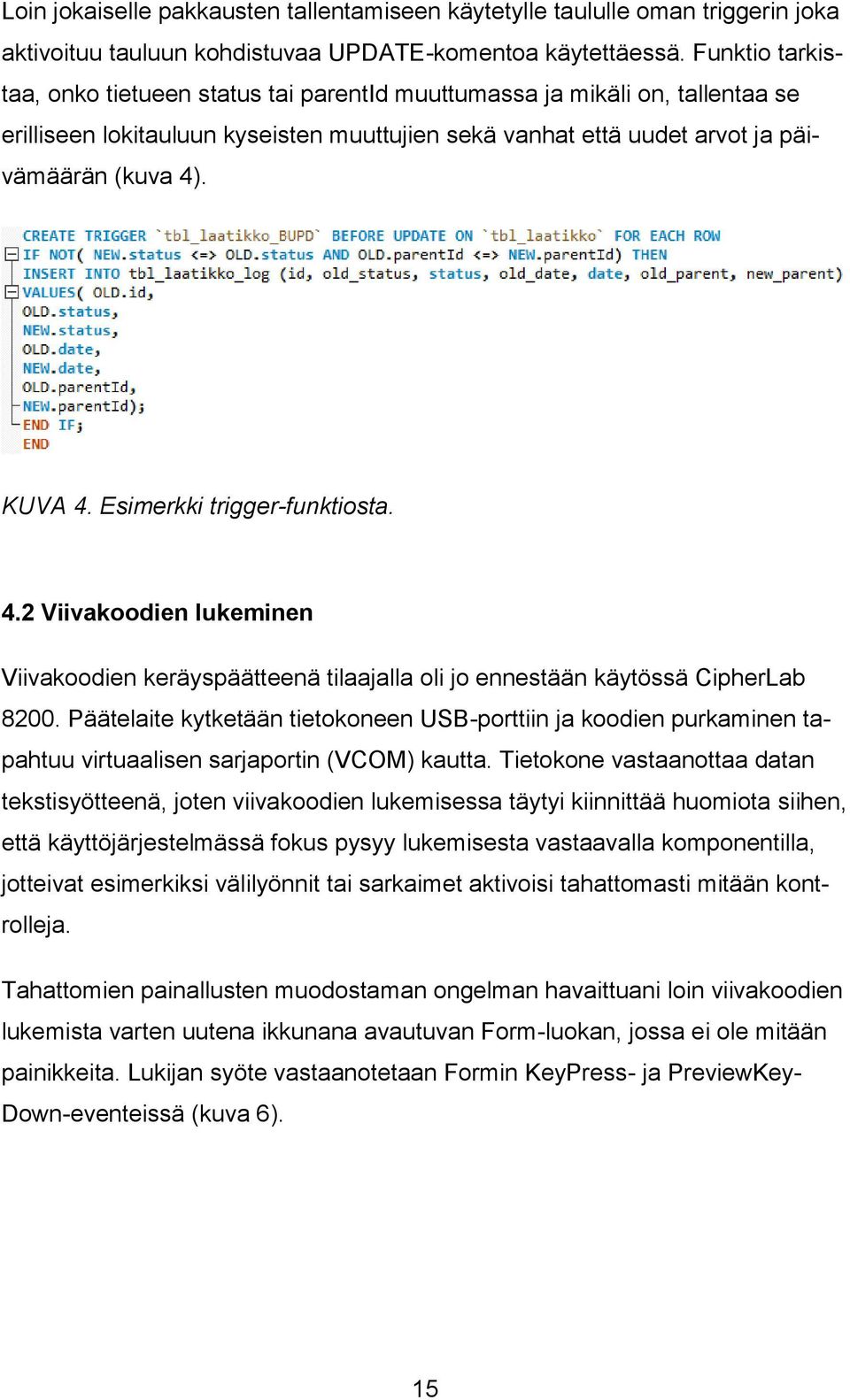 Esimerkki trigger-funktiosta. 4.2 Viivakoodien lukeminen Viivakoodien keräyspäätteenä tilaajalla oli jo ennestään käytössä CipherLab 8200.