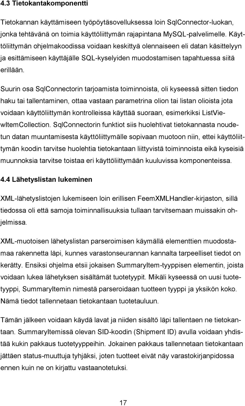 Suurin osa SqlConnectorin tarjoamista toiminnoista, oli kyseessä sitten tiedon haku tai tallentaminen, ottaa vastaan parametrina olion tai listan olioista jota voidaan käyttöliittymän kontrolleissa