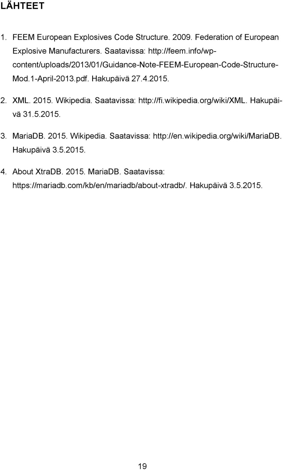 Wikipedia. Saatavissa: http://fi.wikipedia.org/wiki/xml. Hakupäivä 31.5.2015. 3. MariaDB. 2015. Wikipedia. Saatavissa: http://en.wikipedia.org/wiki/mariadb.