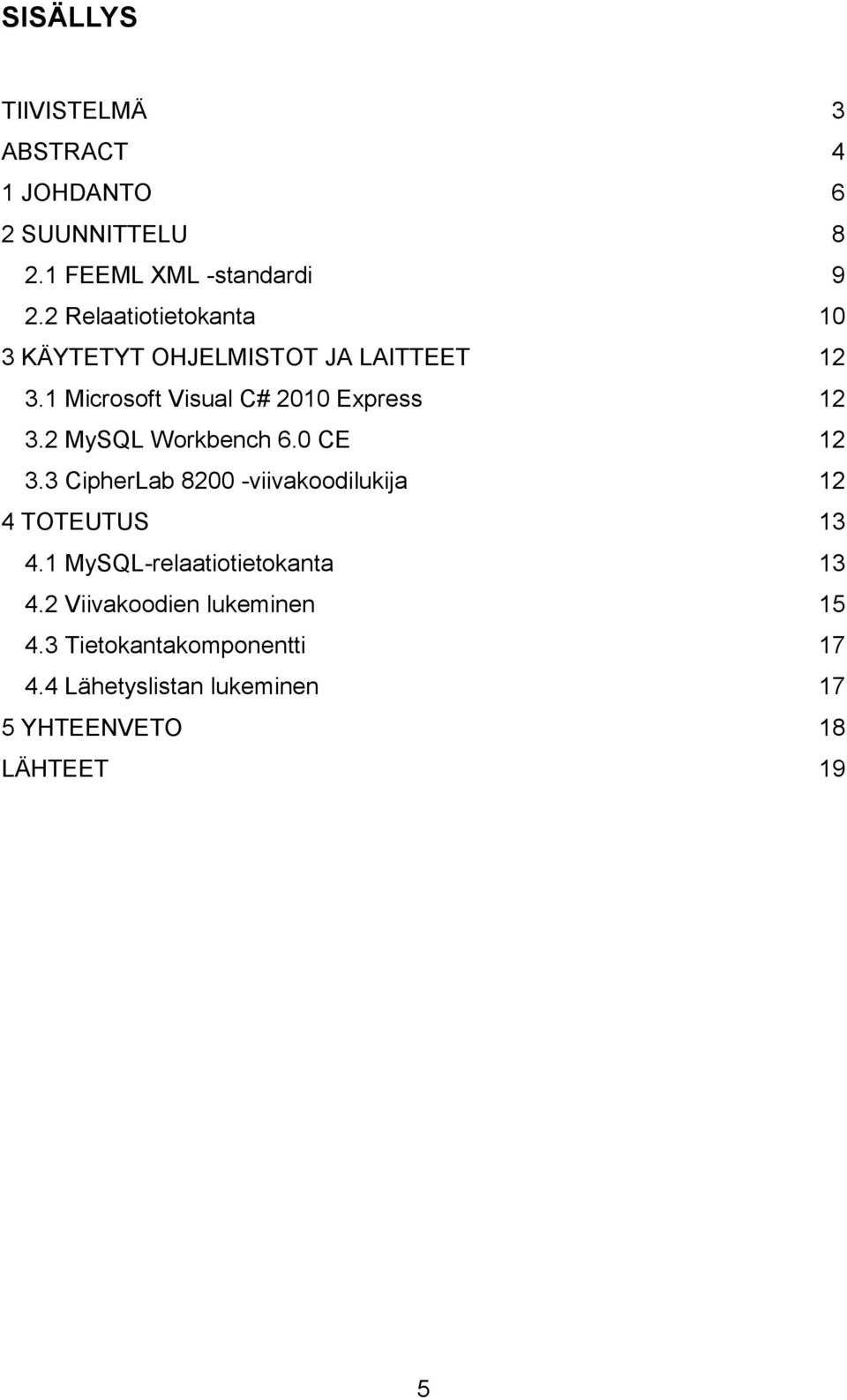 2 MySQL Workbench 6.0 CE 12 3.3 CipherLab 8200 -viivakoodilukija 12 4 TOTEUTUS 13 4.