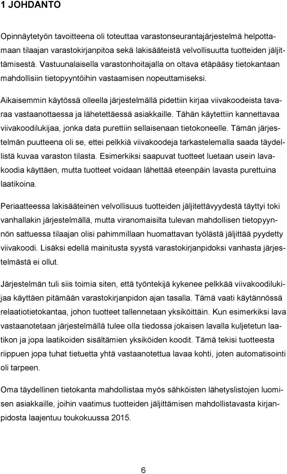 Aikaisemmin käytössä olleella järjestelmällä pidettiin kirjaa viivakoodeista tavaraa vastaanottaessa ja lähetettäessä asiakkaille.