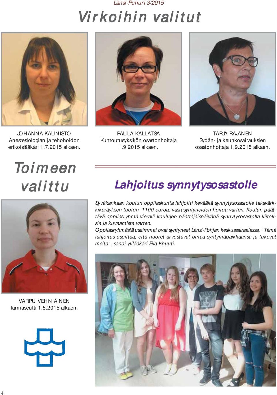 Toimeen valittu Lahjoitus synnytysosastolle Syväkankaan koulun oppilaskunta lahjoitti keväällä synnytysosastolle taksvärkkikeräyksen tuoton, 1100 euroa, vastasyntyneiden hoitoa varten.